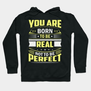 You Are Born To Be Real Not To Be Perfect Hoodie